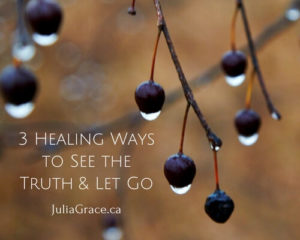 3 Healing Ways of Seeing Truth and Letting Go