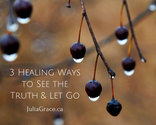 3 Healing ways for Seeing the Truth and Letting Go