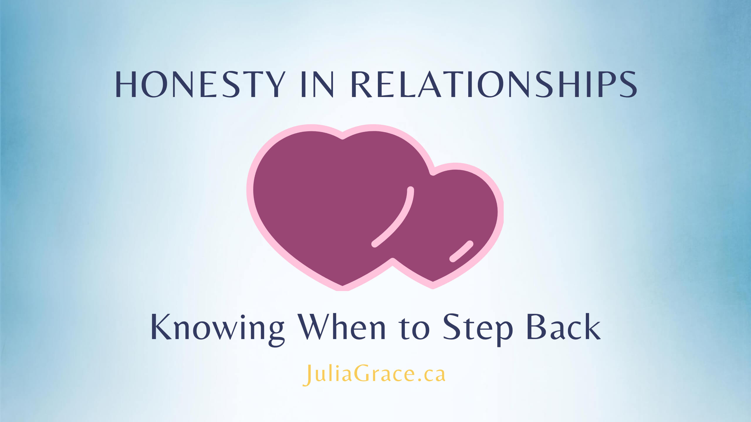 Honesty in Relationships: Knowing When to Step Back